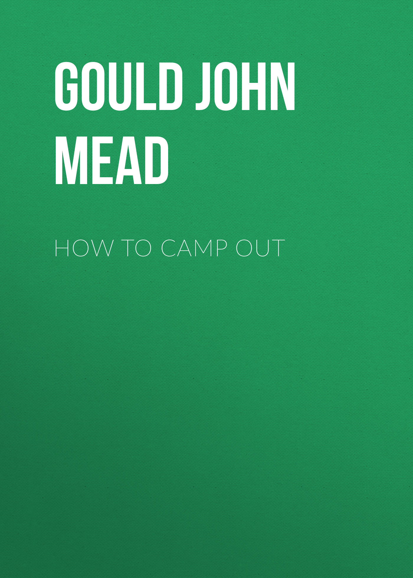 Книга How to Camp Out из серии , созданная John Gould, может относится к жанру Хобби, Ремесла, Зарубежная прикладная и научно-популярная литература, Биология. Стоимость электронной книги How to Camp Out с идентификатором 36322924 составляет 0 руб.
