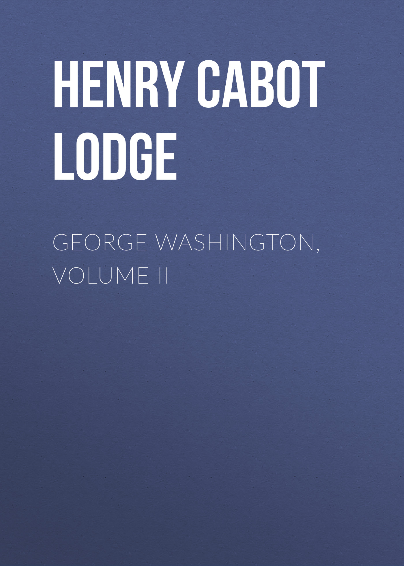 Книга George Washington, Volume II из серии , созданная Henry Cabot Lodge, может относится к жанру Биографии и Мемуары, История, Зарубежная образовательная литература, Зарубежная старинная литература, Зарубежная классика. Стоимость электронной книги George Washington, Volume II с идентификатором 36364222 составляет 0 руб.