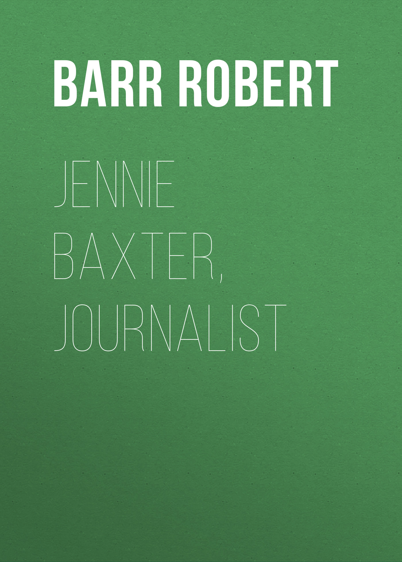 Книга Jennie Baxter, Journalist из серии , созданная Robert Barr, может относится к жанру Зарубежная классика, Зарубежная старинная литература. Стоимость электронной книги Jennie Baxter, Journalist с идентификатором 36364726 составляет 0 руб.