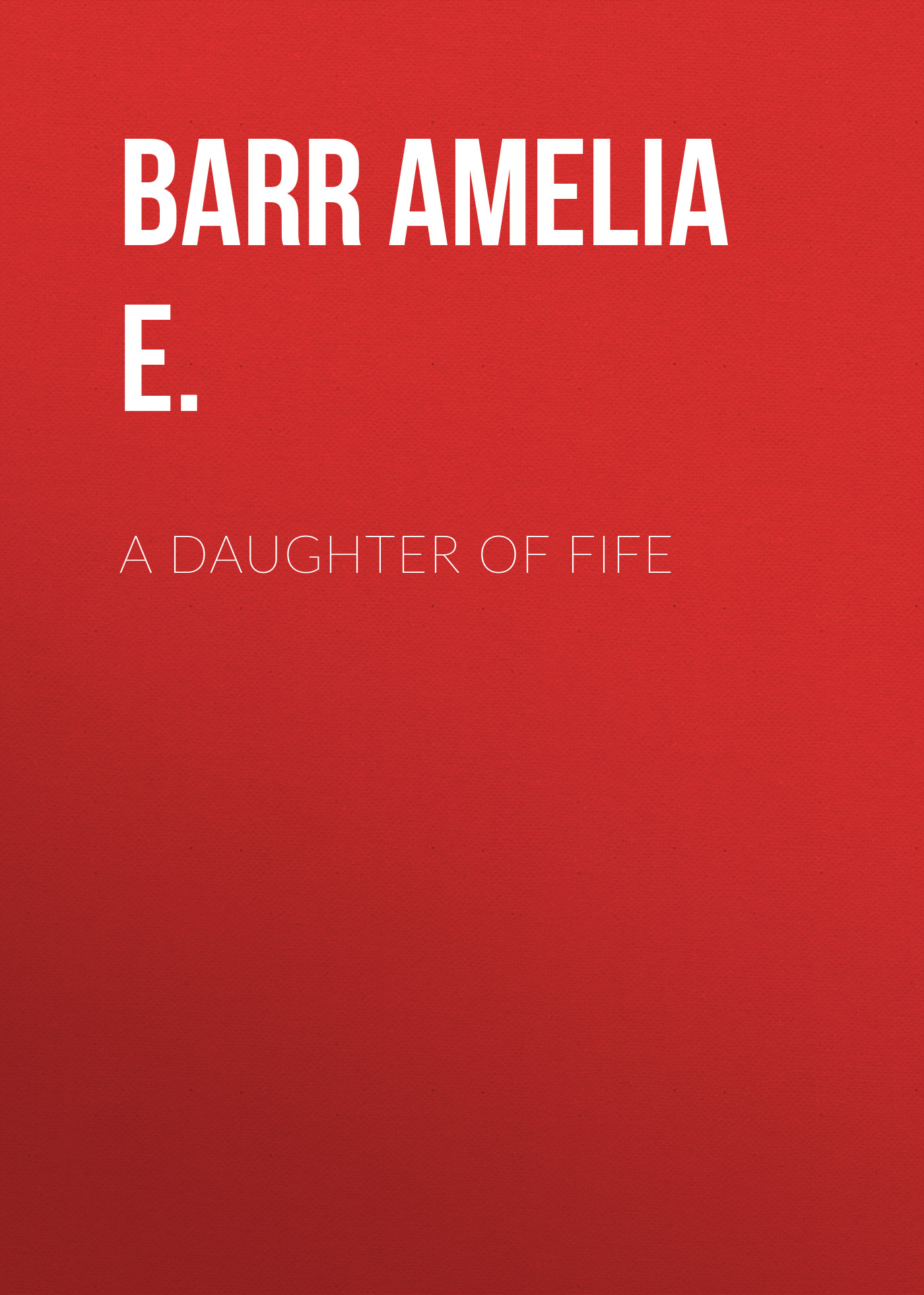 Книга A Daughter of Fife из серии , созданная Amelia Barr, может относится к жанру Зарубежная классика, Зарубежная старинная литература. Стоимость электронной книги A Daughter of Fife с идентификатором 36366822 составляет 0 руб.