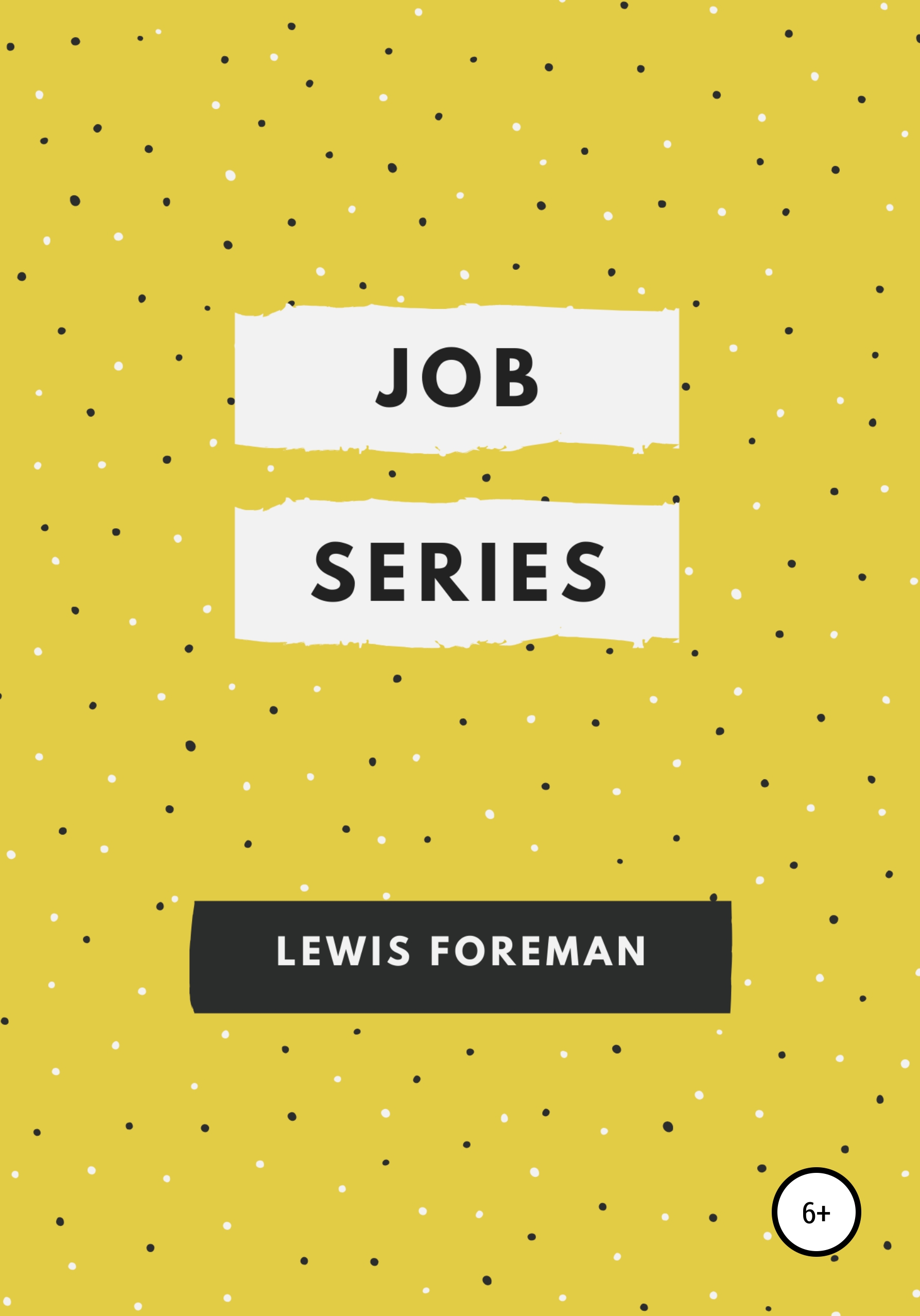 Книга Job Series. Full из серии , созданная Lewis Foreman, может относится к жанру Зарубежная образовательная литература. Стоимость электронной книги Job Series. Full с идентификатором 40496229 составляет 199.00 руб.