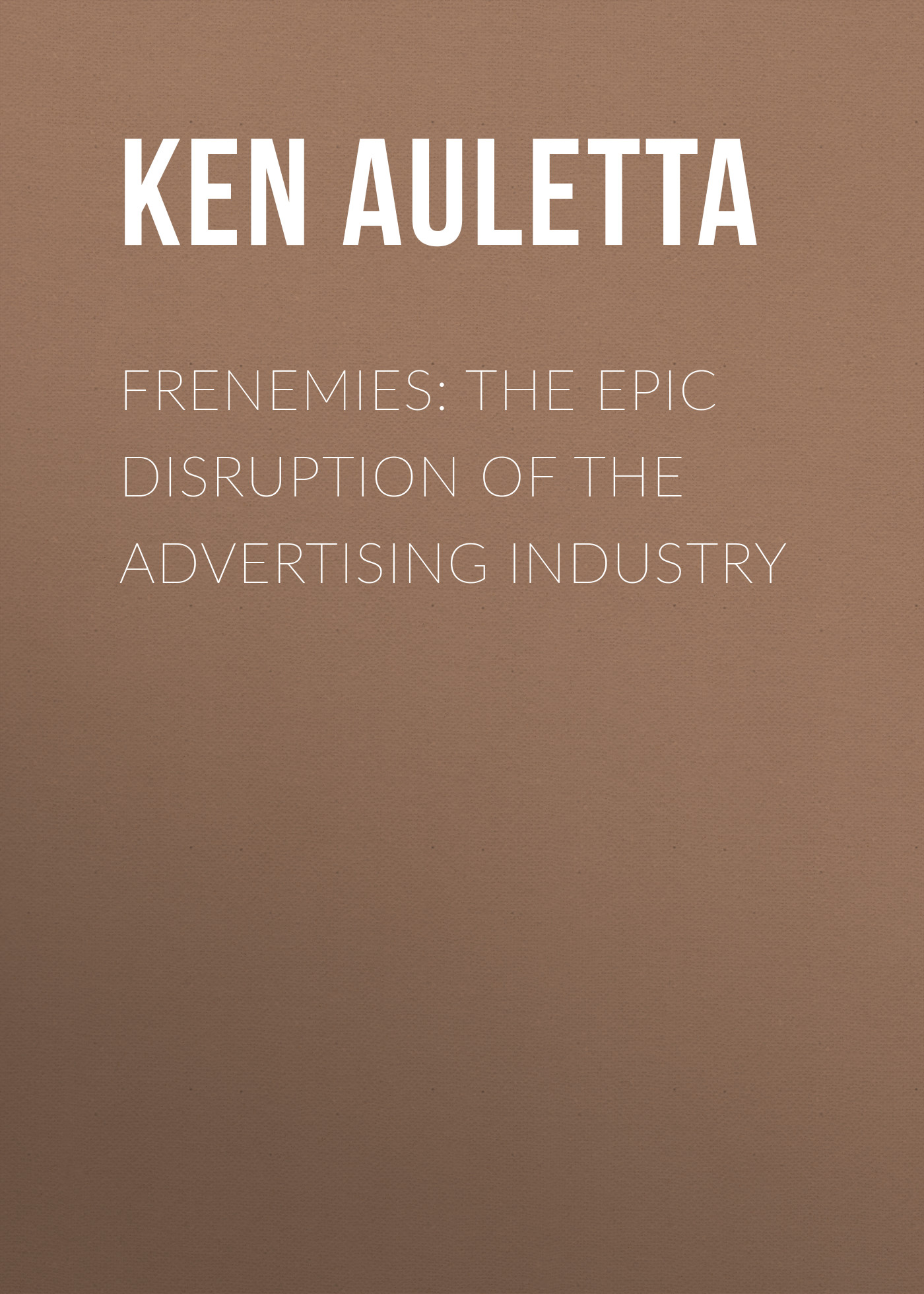 Книга  Frenemies: The Epic Disruption of the Advertising Industry созданная Ken  Auletta может относится к жанру зарубежная деловая литература, реклама, управление бизнесом. Стоимость электронной книги Frenemies: The Epic Disruption of the Advertising Industry с идентификатором 42415126 составляет 1315.38 руб.