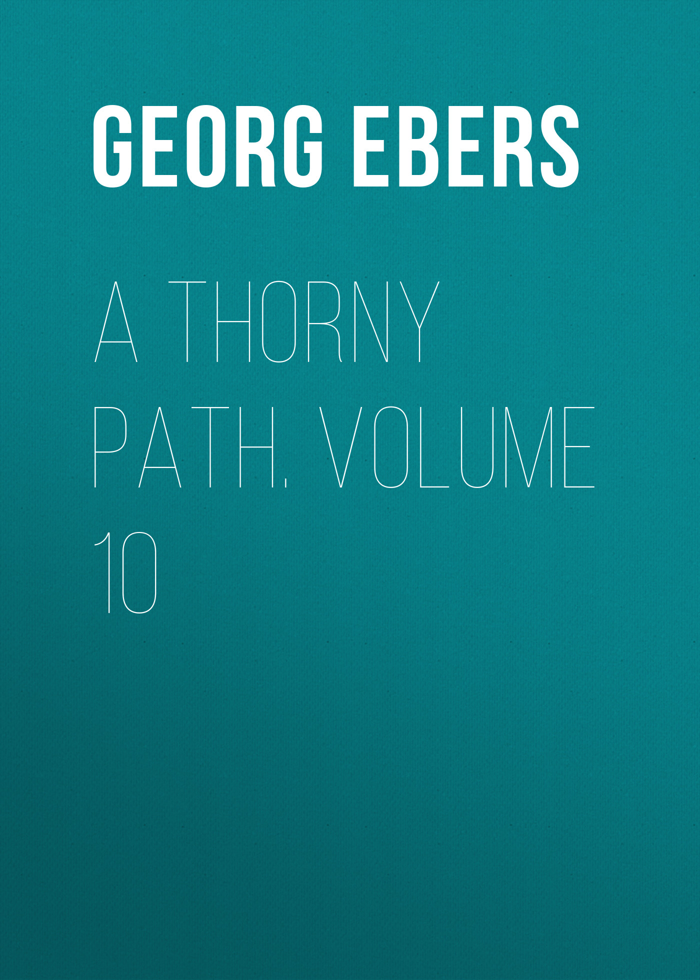 Книга A Thorny Path. Volume 10 из серии , созданная Georg Ebers, может относится к жанру Зарубежная классика, Зарубежная старинная литература. Стоимость электронной книги A Thorny Path. Volume 10 с идентификатором 42628123 составляет 0 руб.