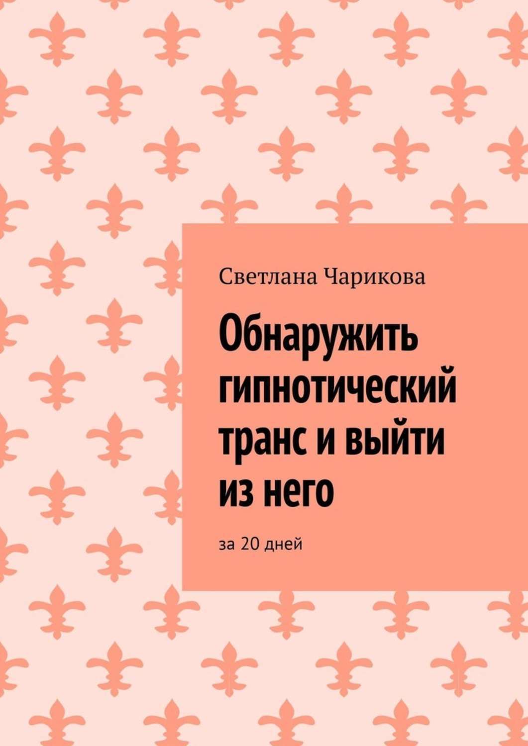 Книга Обнаружить гипнотический транс и выйти из него. За 20 дней из серии , созданная Светлана Чарикова, может относится к жанру Эзотерика, Общая психология. Стоимость электронной книги Обнаружить гипнотический транс и выйти из него. За 20 дней с идентификатором 43114524 составляет 200.00 руб.