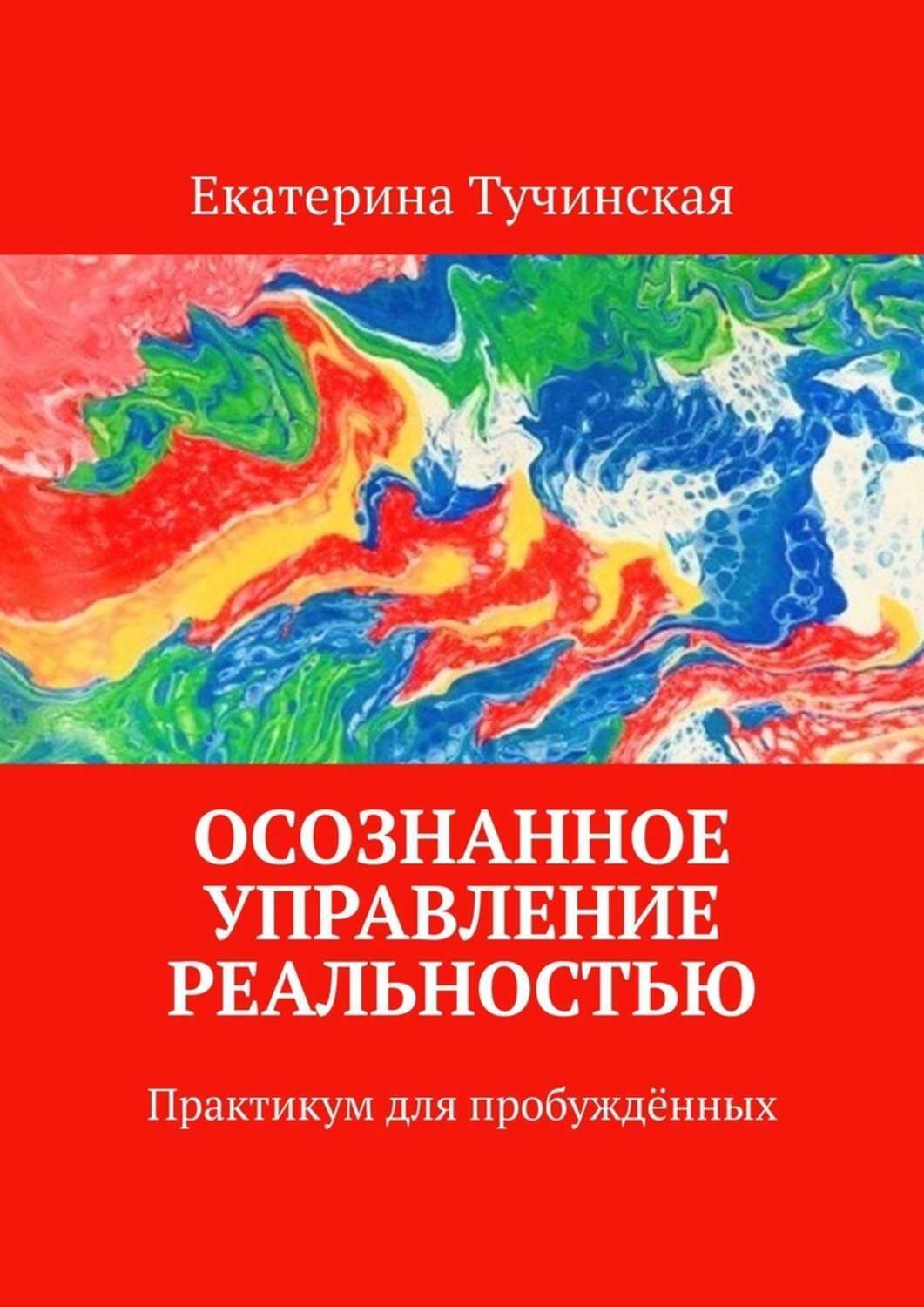 Книга Осознанное управление реальностью. Практикум для пробуждённых из серии , созданная Екатерина Тучинская, может относится к жанру Общая психология, Эзотерика. Стоимость электронной книги Осознанное управление реальностью. Практикум для пробуждённых с идентификатором 43722325 составляет 490.00 руб.