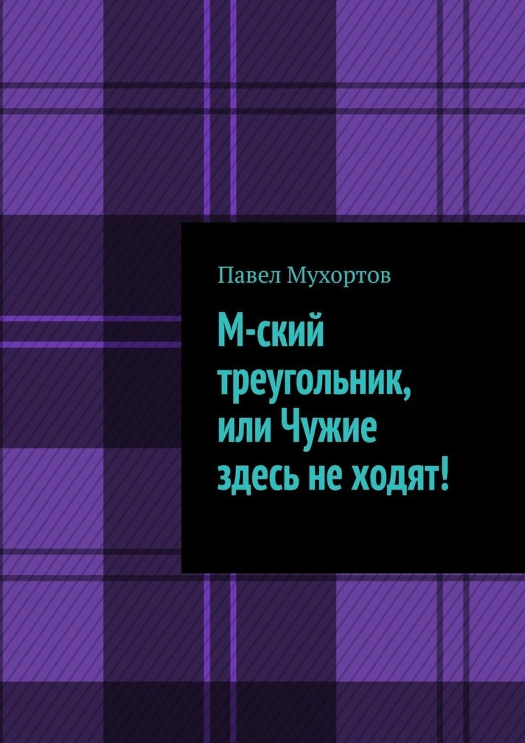 Книга М-ский треугольник, или Чужие здесь не ходят! из серии , созданная Павел Мухортов, может относится к жанру Книги о Путешествиях, Публицистика: прочее, Эзотерика. Стоимость электронной книги М-ский треугольник, или Чужие здесь не ходят! с идентификатором 48629826 составляет 100.00 руб.