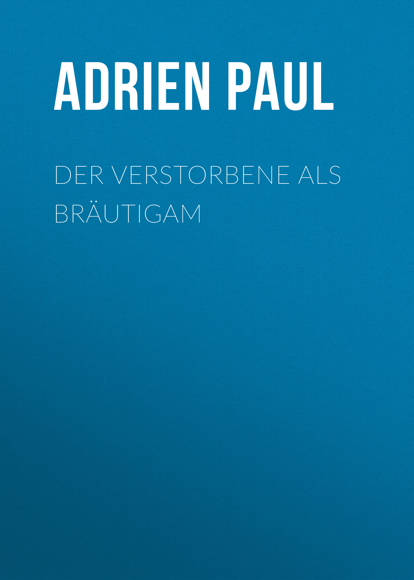 Книга Der Verstorbene als Bräutigam из серии , созданная Adrien Paul, может относится к жанру Зарубежная классика. Стоимость электронной книги Der Verstorbene als Bräutigam с идентификатором 48632324 составляет 0 руб.