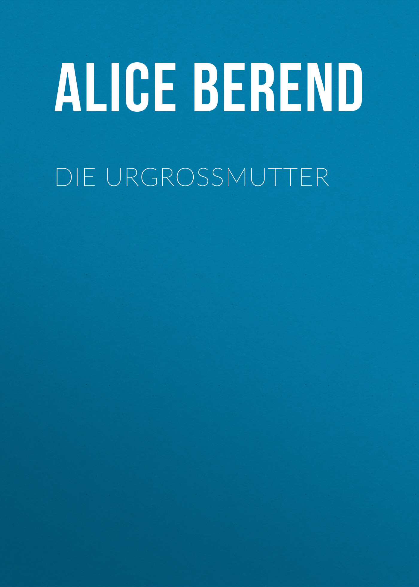 Книга Die Urgroßmutter из серии , созданная Alice Berend, может относится к жанру Зарубежная классика. Стоимость электронной книги Die Urgroßmutter с идентификатором 48632924 составляет 0 руб.