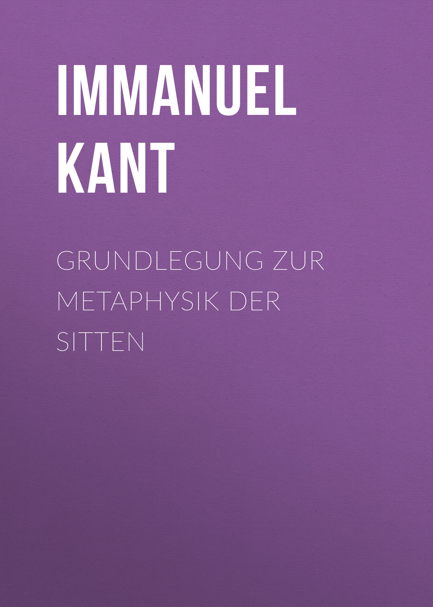 Книга Grundlegung zur Metaphysik der Sitten из серии , созданная Immanuel Kant, может относится к жанру Зарубежная классика. Стоимость электронной книги Grundlegung zur Metaphysik der Sitten с идентификатором 48633620 составляет 0 руб.