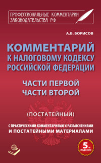Обложка «Комментарий к Налоговому кодексу Российской Федерации части первой, части второй (постатейный) с практическими разъяснениями и постатейными материалами»
