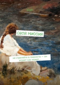 Обложка «Своя миссия. Не стреляйте в пианиста – он играет как может…»