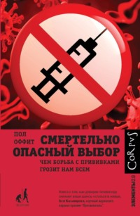 Обложка «Смертельно опасный выбор. Чем борьба с прививками грозит нам всем»