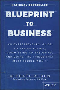Обложка «Blueprint to Business. An Entrepreneur's Guide to Taking Action, Committing to the Grind, And Doing the Things That Most People Won't»