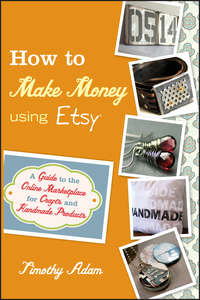 Обложка «How to Make Money Using Etsy. A Guide to the Online Marketplace for Crafts and Handmade Products»