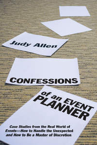 Обложка «Confessions of an Event Planner. Case Studies from the Real World of Events--How to Handle the Unexpected and How to Be a Master of Discretion»