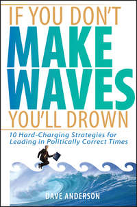 Обложка «If You Don't Make Waves, You'll Drown. 10 Hard-Charging Strategies for Leading in Politically Correct Times»