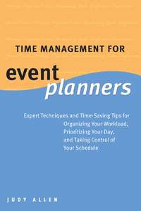 Обложка «Time Management for Event Planners. Expert Techniques and Time-Saving Tips for Organizing Your Workload, Prioritizing Your Day, and Taking Control of Your Schedule»