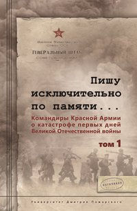 Обложка «Пишу иск лючительно по памяти… Командиры Красной Армии о катастрофе первых дней Великой Отечественной войны. Том 1»