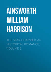 Обложка «The Star-Chamber: An Historical Romance, Volume 1»