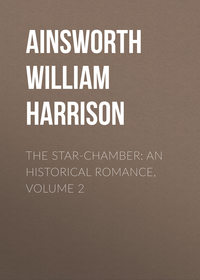 Обложка «The Star-Chamber: An Historical Romance, Volume 2»