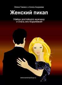 Обложка «Женский пикап. Как найти достойного мужчину и стать его Королевой»
