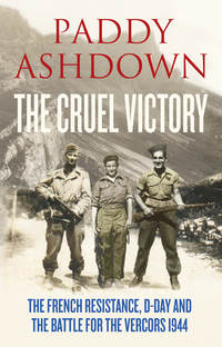 Обложка «The Cruel Victory: The French Resistance, D-Day and the Battle for the Vercors 1944»