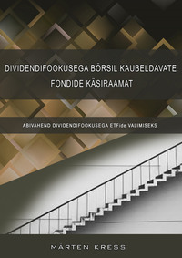 Обложка «Dividendifookusega börsil kaubeldavate fondide käsiraamat koos ETFide andmebaasiga. Abivahend dividendifookusega ETFide valimiseks»