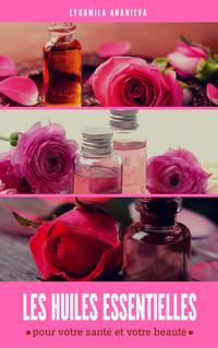 Обложка «Les Huiles Essentielles : Pour Votre Santé Et Votre Beauté»