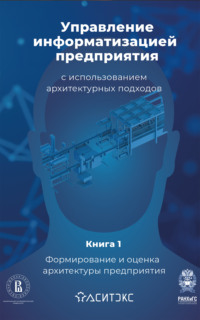 Обложка «Управление информатизацией предприятия с использованием архитектурных подходов. Книга 1. Формирование и оценка архитектуры предприятия»
