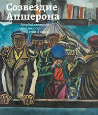 Обложка «Созвездие Апшерона. Азербайджанские художники 1960-1980-х годов / The Constellation of Absheron. Azerbaijani Painters of 1960s – 1980s»