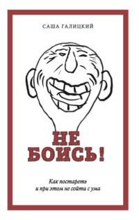 Обложка «Не боись! Как постареть и при этом не сойти с ума»