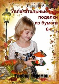 Обложка «Увлекательные поделки из бумаги. Грибок-теремок»
