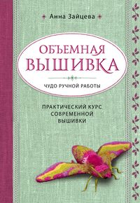 Обложка «Объемная вышивка. Чудо ручной работы. Практический курс современной вышивки»