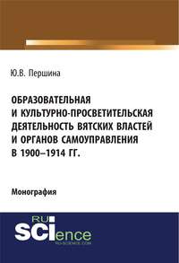Обложка «Образовательная и культурно-просветительская деятельность вятских властей и органов самоуправления в 1900–1914 гг.»