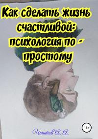 Обложка «Как сделать жизнь счастливой: психология по-простому»
