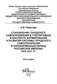 Обложка «Становление городского самоуправления в Стерлитамаке в контексте формирования и развития системы городского самоуправления в пореформенный период Российской империи: 1870–1917 гг.»