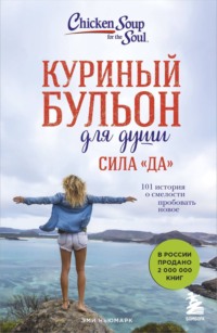 Обложка «Куриный бульон для души. Сила «Да». 101 история о смелости пробовать новое»