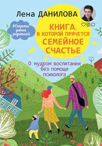 Обложка «Книга, в которой прячется семейное счастье. О мудром воспитании без помощи психолога»