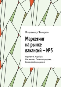 Обложка «Маркетинг на рынке вакансий – №5. Стратегия. Карьера. Маркетинг. Личные продажи. Командообразование»