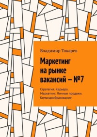 Обложка «Маркетинг на рынке вакансий – №7. Стратегия. Карьера. Маркетинг. Личные продажи. Командообразование»