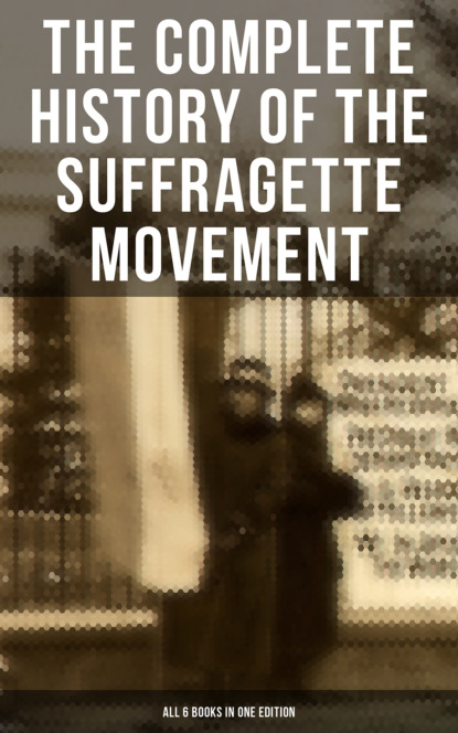 The Complete History of the Suffragette Movement - All 6 Books in One Edition)
The Complete History of the Suffragette Movement - All 6 Books in One Edition)