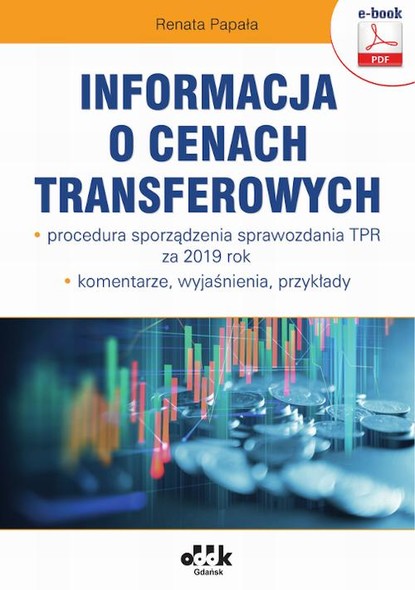 Informacja o cenach transferowych – procedura sporządzenia sprawozdania TPR za 2019 rok – komentarze, wyjaśnienia, przykłady (e-book)
Informacja o cenach transferowych – procedura sporządzenia sprawozdania TPR za 2019 rok – komentarze, wyjaśnienia, przykłady (e-book)