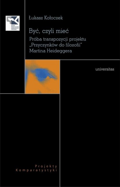 Być czyli mieć. Próba transpozycji projektu „Przyczynków do filozofii” Martina Heideggera
Być czyli mieć. Próba transpozycji projektu „Przyczynków do filozofii” Martina Heideggera