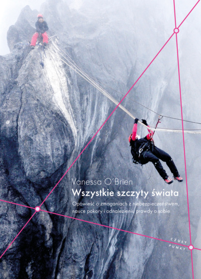 Wszystkie szczyty świata. Opowieść o zmaganiach z niebezpieczeństwem, nauce pokory i odnalezieniu prawdy o sobie
Wszystkie szczyty świata. Opowieść o zmaganiach z niebezpieczeństwem, nauce pokory i odnalezieniu prawdy o sobie