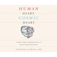 Human Heart, Cosmic Heart - A Doctor\'s Quest to Understand, Treat, and Prevent Cardiovascular Disease (Unabridged)