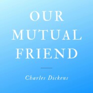 Our Mutual Friend (Unabridged)