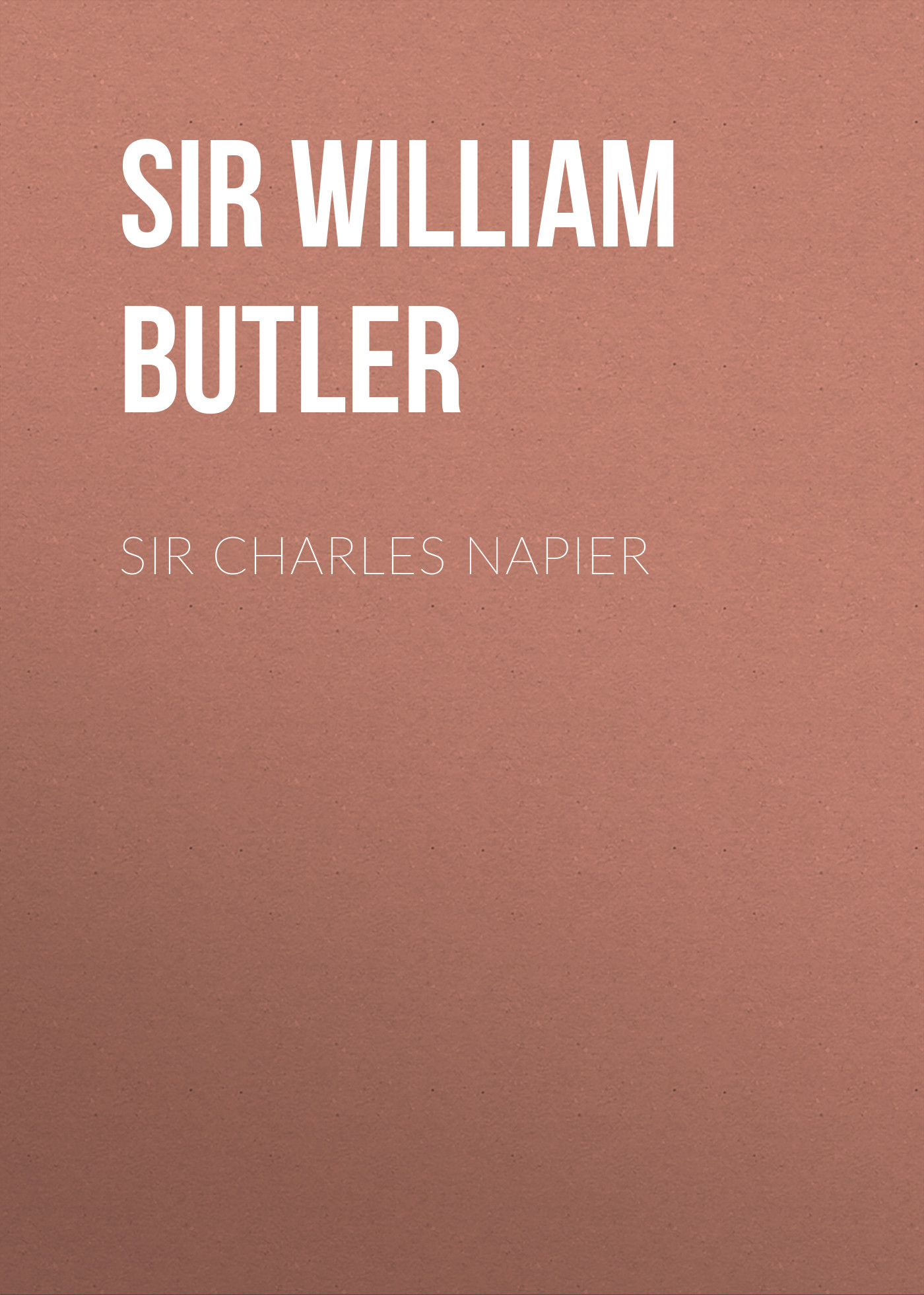 Sir William Francis Butler Sir Charles Napier