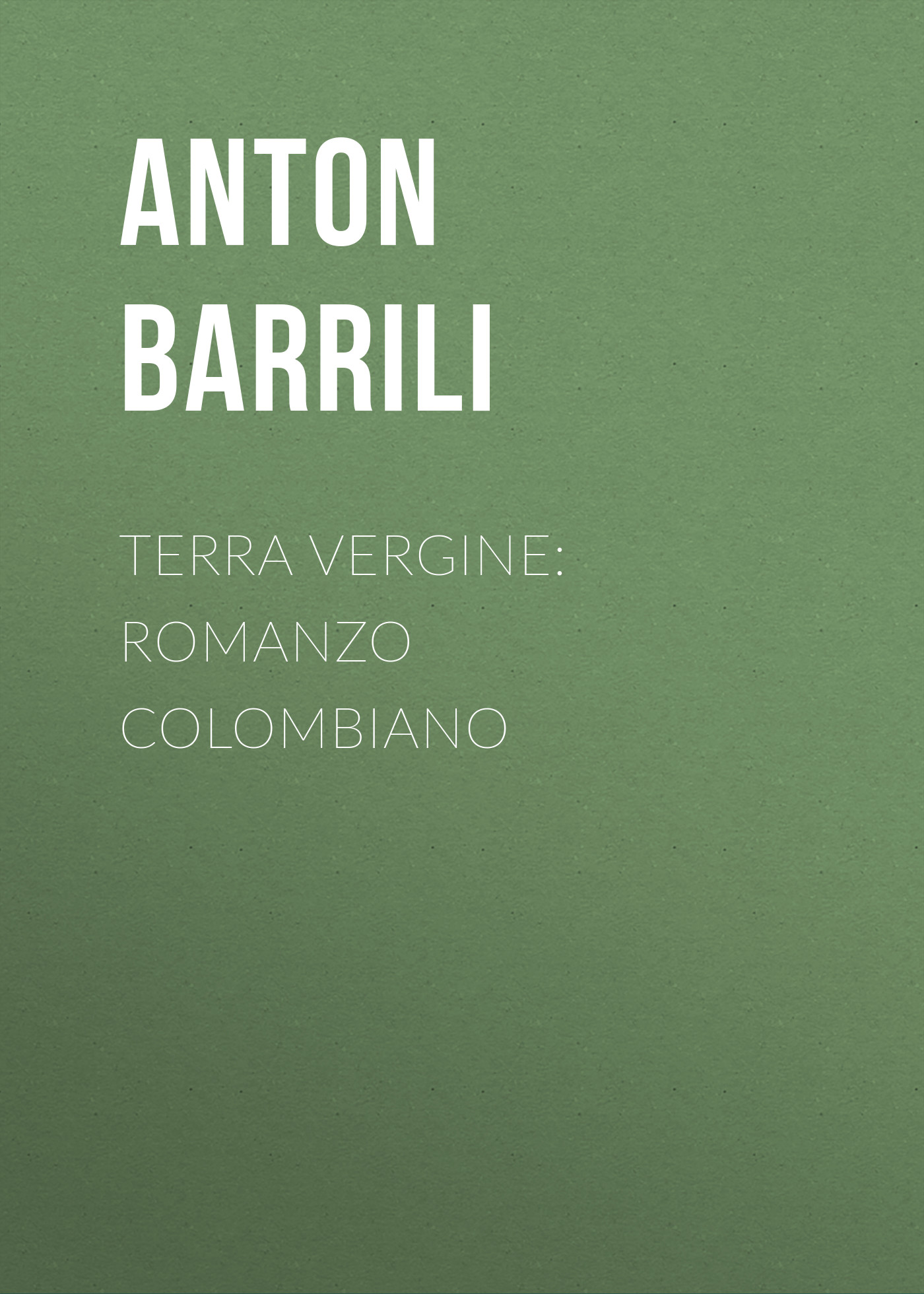Barrili Anton Giulio Terra vergine: romanzo colombiano