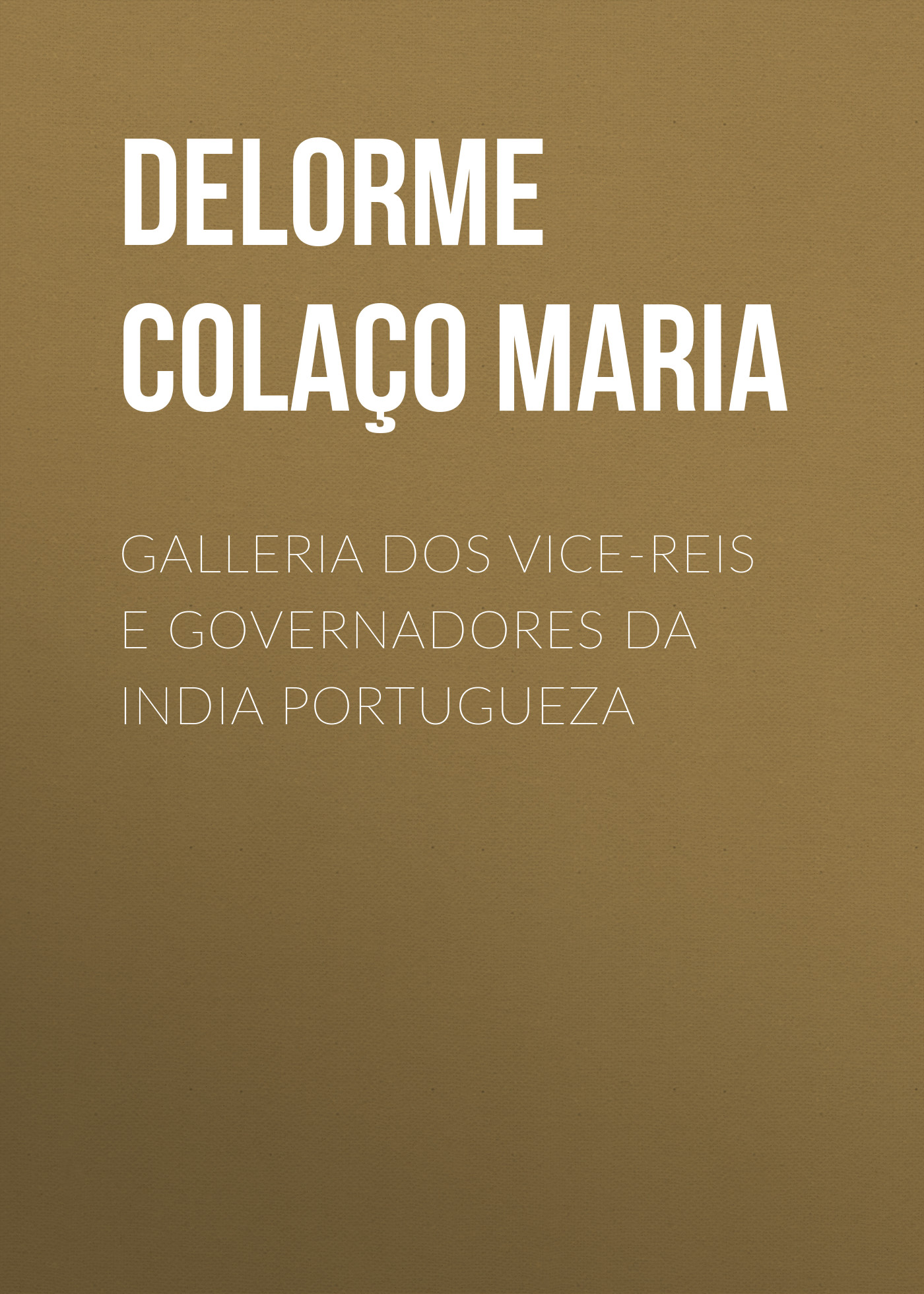 Delorme Colaço José Maria Galleria dos Vice-reis e Governadores da India Portugueza