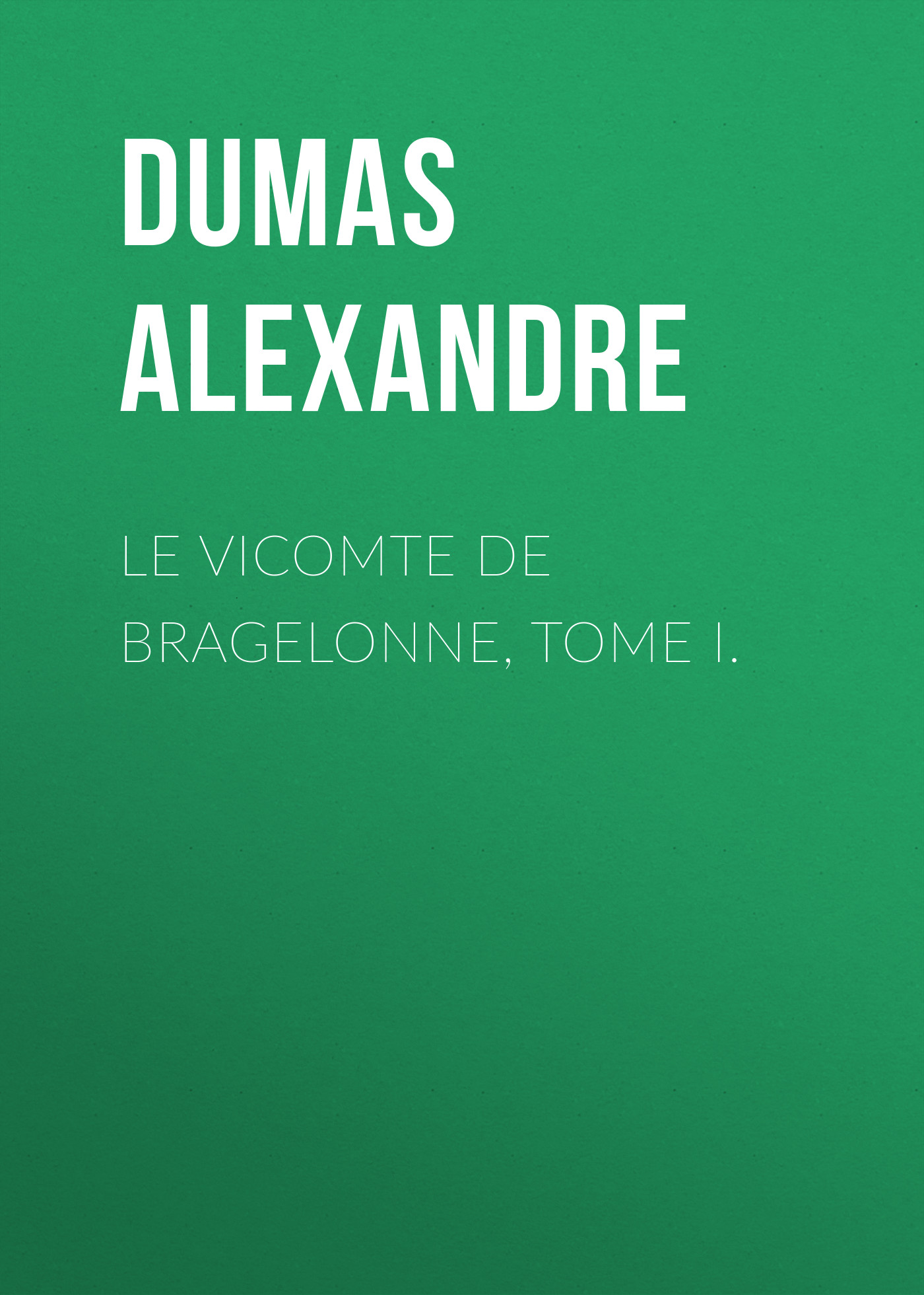 Александр Дюма Le vicomte de Bragelonne, Tome I.